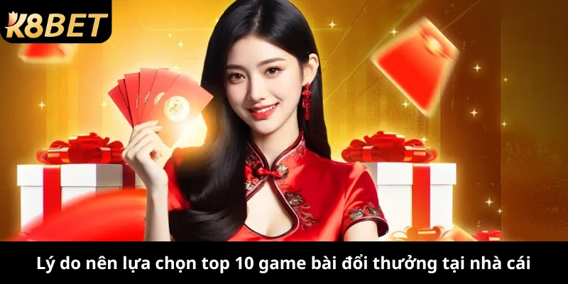 Lý do nên lựa chọn top 10 game bài đổi thưởng tại nhà cái