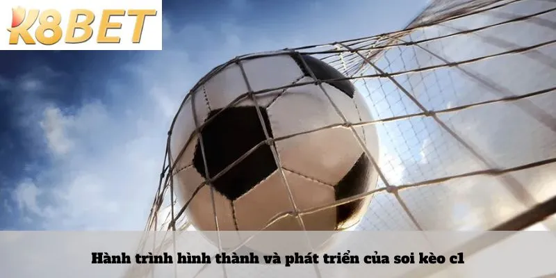 Hành trình hình thành và phát triển của soi kèo c1
