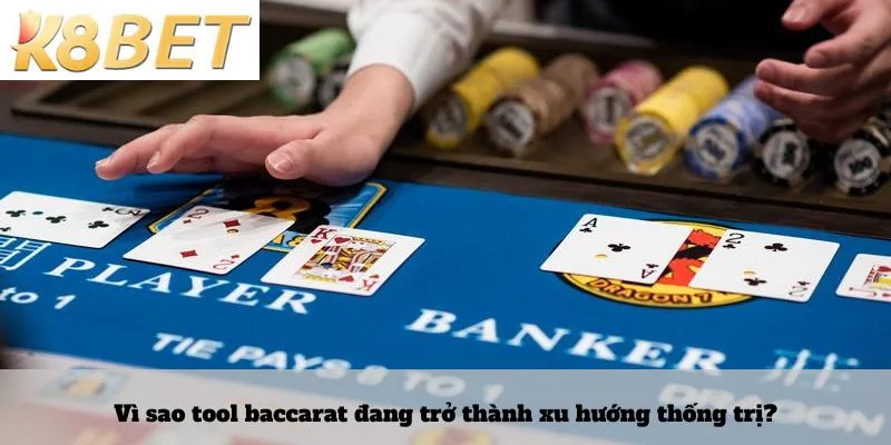 Vì sao tool baccarat đang trở thành xu hướng thống trị?