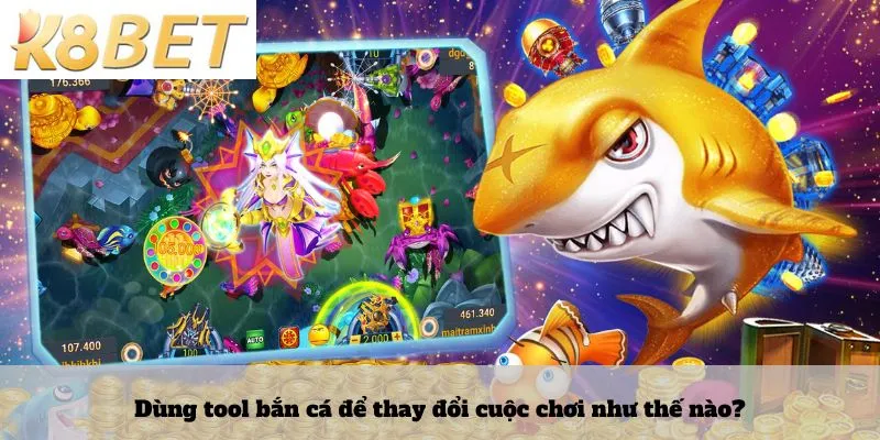 Dùng tool bắn cá để thay đổi cuộc chơi như thế nào?