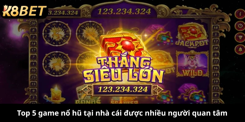 Top 5 game nổ hũ tại nhà cái được nhiều người quan tâm